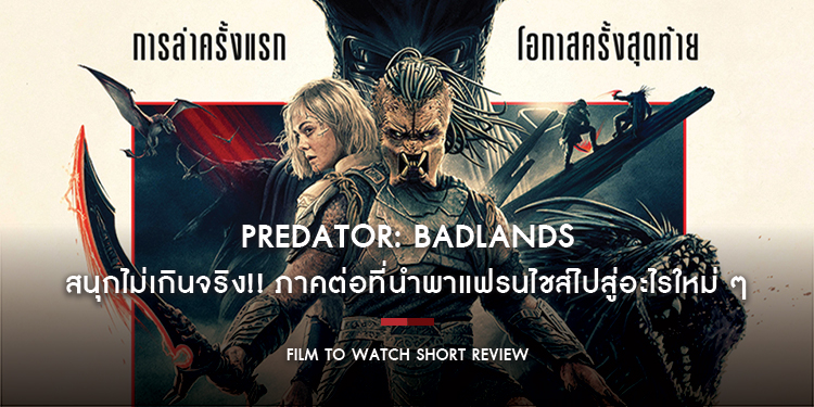 Predator: Badlands - สนุกไม่เกินจริง!! ภาคต่อที่นำพาแฟรนไชส์ไปสู่อะไรใหม่ ๆ | Film to Watch Short Review